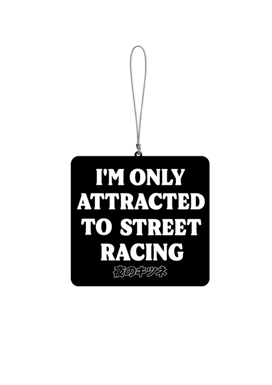 Im only attracted to street racing - Air Freshener